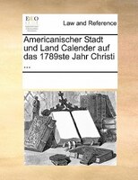 Americanischer Stadt Und Land Calender Auf Das 1789ste Jahr Christi ...