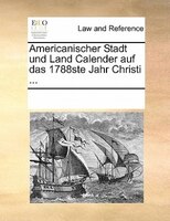 Americanischer Stadt Und Land Calender Auf Das 1788ste Jahr Christi ...