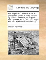 The Shipwreck. A Sentimental And Descriptive Poem. In Three Cantos. By William Falconer, An English Sailor. [two Lines In Latin Fr