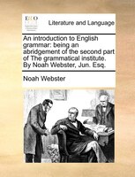 An Introduction To English Grammar: Being An Abridgement Of The Second Part Of The Grammatical Institute. By Noah Webster, Jun. Es