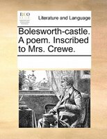 Bolesworth-castle. A Poem. Inscribed To Mrs. Crewe.