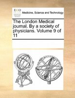 The London Medical Journal. By A Society Of Physicians.  Volume 9 Of 11