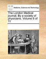 The London Medical Journal. By A Society Of Physicians.  Volume 8 Of 11