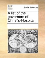 A List Of The Governors Of Christ's-hospital.
