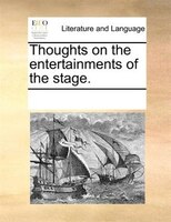Thoughts On The Entertainments Of The Stage.
