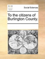 To The Citizens Of Burlington County.