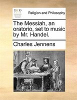 The Messiah, An Oratorio, Set To Music By Mr. Handel.