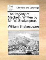 The Tragedy Of Macbeth. Written By Mr. W. Shakespear.