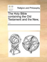 The Holy Bible, Containing The Old Testament And The New: ...