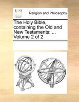 The Holy Bible, Containing The Old And New Testaments: ... Volume 2 Of 2