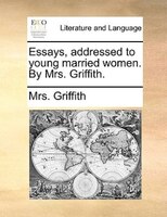 Essays, Addressed To Young Married Women. By Mrs. Griffith.