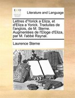 Lettres D'yorick A Eliza, Et D'eliza A Yorick. Traduites De L'anglois, De M. Sterne. Augmentées De L'eloge D'eliza, Par M. L'abbé