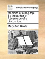 Memoirs Of A Peg-top. By The Author Of Adventures Of A Pincushion.