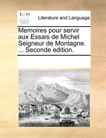 Memoires Pour Servir Aux Essais De Michel Seigneur De Montagne. ... Seconde Edition.
