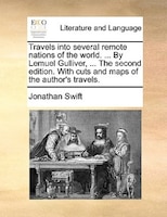 Travels Into Several Remote Nations Of The World. ... By Lemuel Gulliver, ... The Second Edition. With Cuts And Maps Of The Author