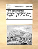 New Sentimental Journey. Translated Into English By F. C. A. Berg, ...