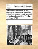 Parish Of Edmonton, In The County Of Middlesex. Recitals, Rules And Orders, Read, Agreed To And Confirmed, The 7th Day Of June, 17