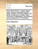 Gioas Rè Di Giuda. = Joash, King Of Juda; Oratorio, As Perform'd At The King's-theatre In The Hay-market. The Music Entirely New B