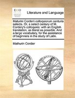 Maturini Corderii Colloquiorum Centuria Selecta. Or, A Select Century Of M. Cordery's Colloquies: With An English Translation, As