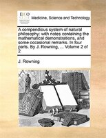 A Compendious System Of Natural Philosophy: With Notes Containing The Mathematical Demonstrations, And Some Occasional Remarks. In