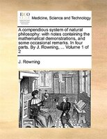 A Compendious System Of Natural Philosophy: With Notes Containing The Mathematical Demonstrations, And Some Occasional Remarks. In