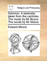 Solomon. A Serenata: Taken From The Canticles. The Music By Mr Boyce. The Words By Mr Moore.