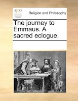 The Journey To Emmaus. A Sacred Eclogue.