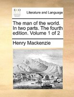 The Man Of The World. In Two Parts. The Fourth Edition. Volume 1 Of 2