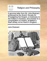 A Genuine Letter From Mr. John Brainard, Employed By The Scotch Society For Propagating The Gospel, A Missionary To The Indians In