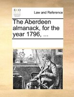 The Aberdeen Almanack, For The Year 1796, ...