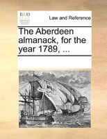 The Aberdeen Almanack, For The Year 1789, ...