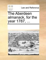 The Aberdeen Almanack, For The Year 1787, ...
