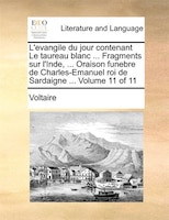 L'evangile Du Jour Contenant Le Taureau Blanc ... Fragments Sur L'inde, ... Oraison Funebre De Charles-emanuel Roi De Sardaigne ..