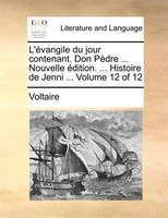 L'évangile Du Jour Contenant. Don Pèdre ... Nouvelle Édition. ... Histoire De Jenni ...  Volume 12 Of 12