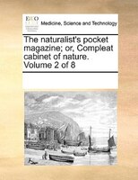 The Naturalist's Pocket Magazine; Or, Compleat Cabinet Of Nature.  Volume 2 Of 8