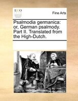 Psalmodia Germanica: Or, German Psalmody. Part Ii. Translated From The High-dutch.