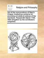 Act Of The Incorporations Of Mary's Chapel. Instituting A Scheme For Providing Annuities To Widows Of The Members. Passed 8th Marc