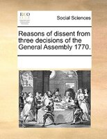 Reasons Of Dissent From Three Decisions Of The General Assembly 1770.
