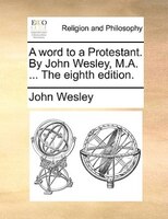 A Word To A Protestant. By John Wesley, M.a. ... The Eighth Edition.