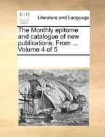The Monthly Epitome And Catalogue Of New Publications. From ...  Volume 4 Of 5