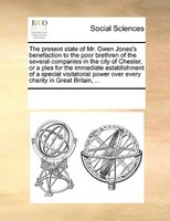 The Present State Of Mr. Owen Jones's Benefaction To The Poor Brethren Of The Several Companies In The City Of Chester, Or A Plea