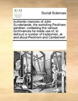 Authentic Memoirs Of John Sunderlande, The Swindling Peckham Gardiner: Containing The Various Contrivances He Made Use Of, To Defr
