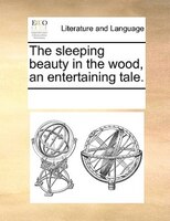 The Sleeping Beauty In The Wood, An Entertaining Tale.