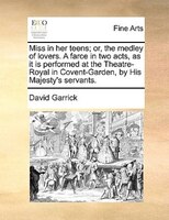 Miss In Her Teens; Or, The Medley Of Lovers. A Farce In Two Acts, As It Is Performed At The Theatre-royal In Covent-garden, By His