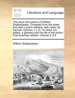 The Plays And Poems Of William Shakespeare. Corrected From The Latest And Best London Editions, With Notes, By Samuel Johnson, L.l