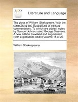 The Plays Of William Shakspeare. With The Corrections And Illustrations Of Various Commentators. To Which Are Added, Notes By Samu