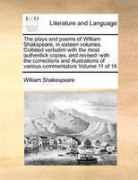 The Plays And Poems Of William Shakspeare, In Sixteen Volumes. Collated Verbatim With The Most Authentick Copies, And Revised: Wit