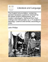 The English Fortune-tellers: Containing Several Necessary Questions Resolved By The Ablest Antient Philosophers, And Modern Astr