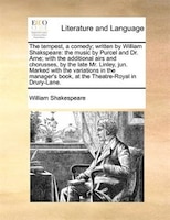 The Tempest, A Comedy; Written By William Shakspeare: The Music By Purcel And Dr. Arne; With The Additional Airs And Chorusses, By