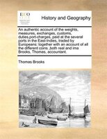 An Authentic Account Of The Weights, Measures, Exchanges, Customs, Duties,port-charges, Paid At The Several Ports In The East-indi